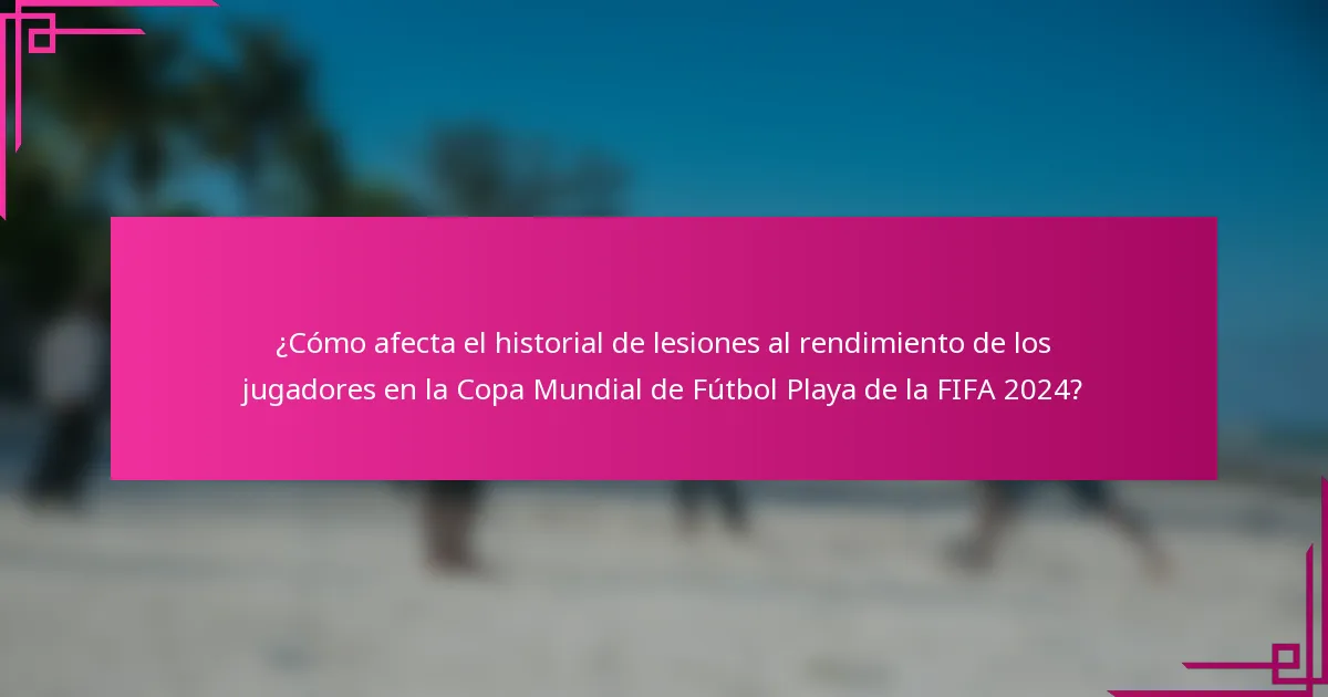 ¿Cómo afecta el historial de lesiones al rendimiento de los jugadores en la Copa Mundial de Fútbol Playa de la FIFA 2024?