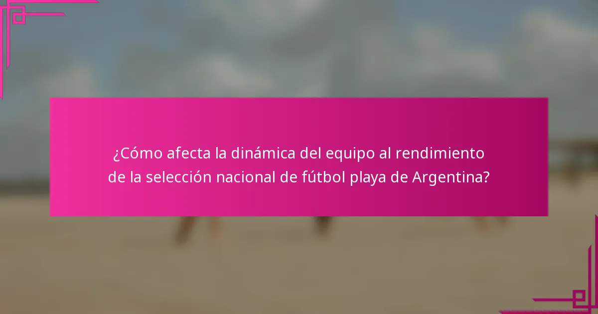 ¿Cómo afecta la dinámica del equipo al rendimiento de la selección nacional de fútbol playa de Argentina?