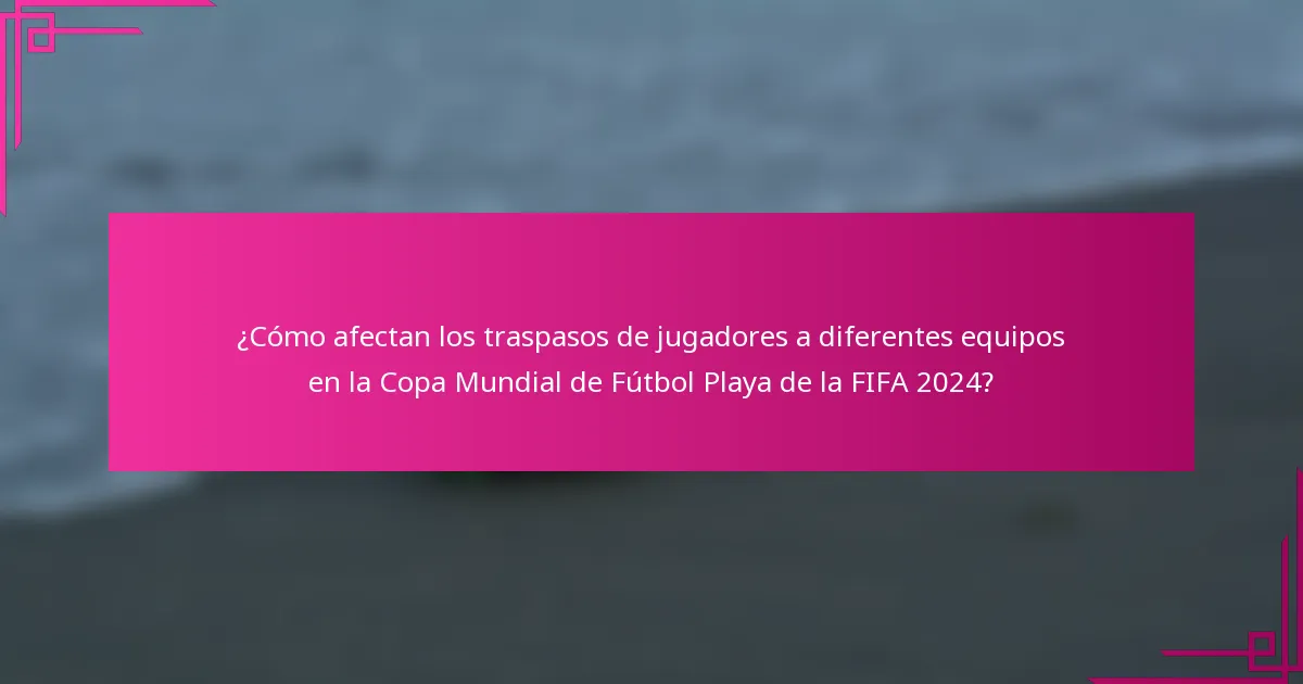 ¿Cómo afectan los traspasos de jugadores a diferentes equipos en la Copa Mundial de Fútbol Playa de la FIFA 2024?