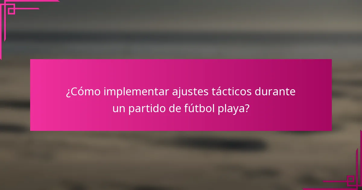 ¿Cómo implementar ajustes tácticos durante un partido de fútbol playa?