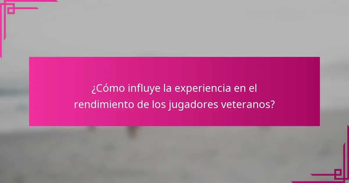 ¿Cómo influye la experiencia en el rendimiento de los jugadores veteranos?