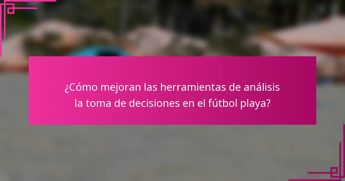 ¿Cómo mejoran las herramientas de análisis la toma de decisiones en el fútbol playa?