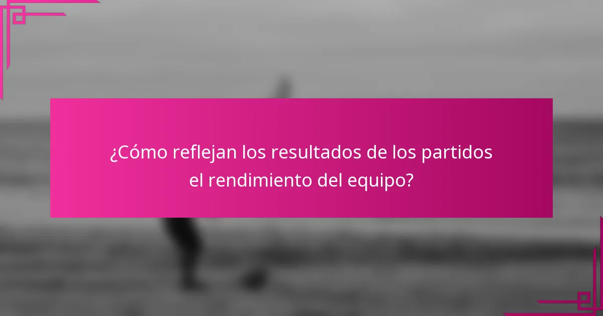 ¿Cómo reflejan los resultados de los partidos el rendimiento del equipo?