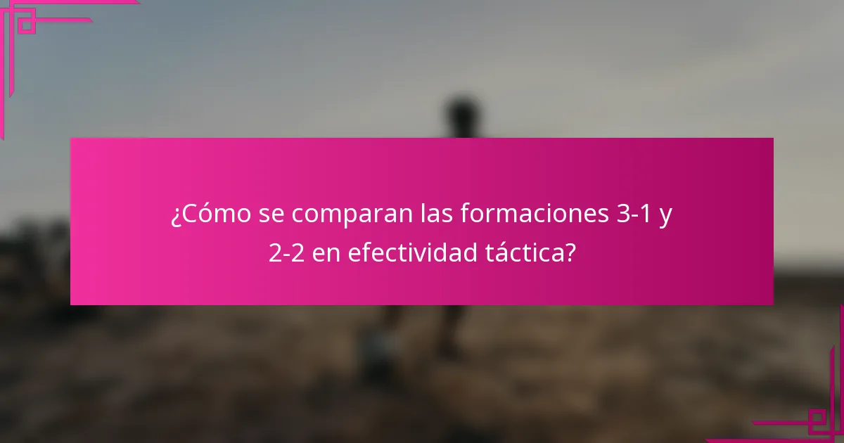 ¿Cómo se comparan las formaciones 3-1 y 2-2 en efectividad táctica?