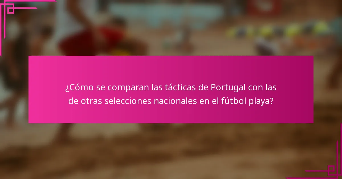 ¿Cómo se comparan las tácticas de Portugal con las de otras selecciones nacionales en el fútbol playa?