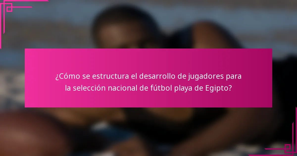 ¿Cómo se estructura el desarrollo de jugadores para la selección nacional de fútbol playa de Egipto?