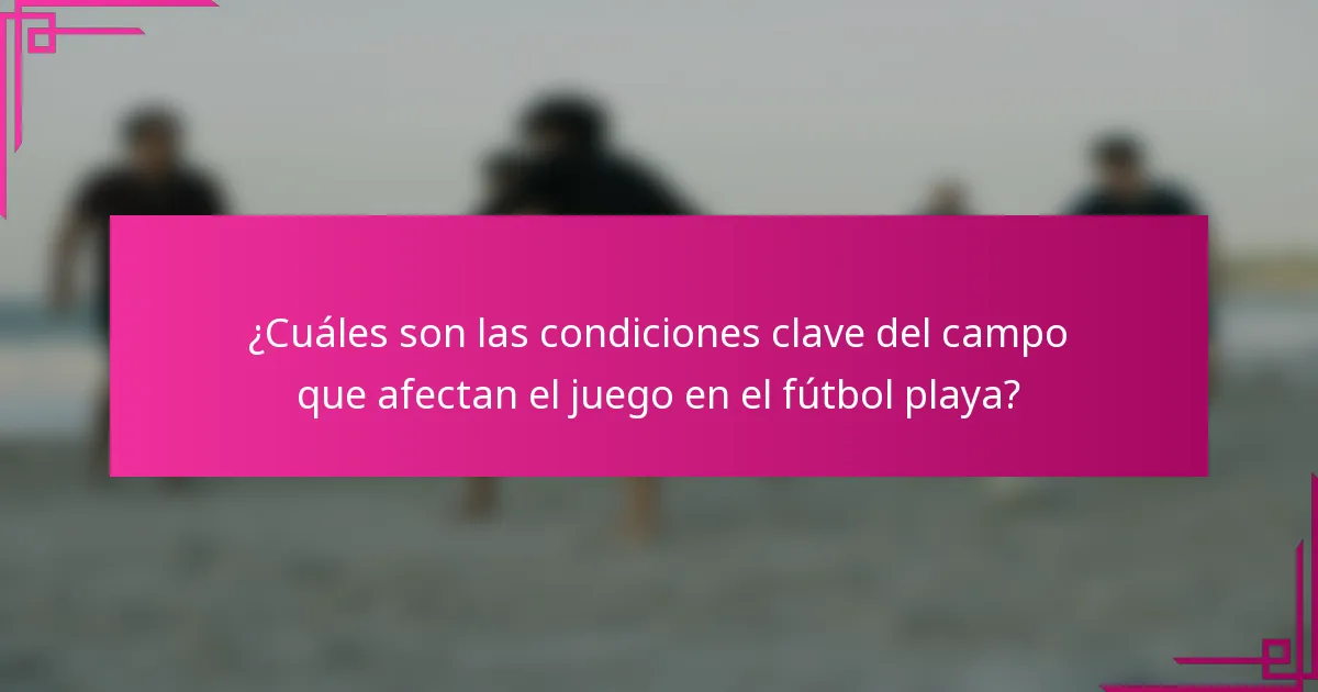 ¿Cuáles son las condiciones clave del campo que afectan el juego en el fútbol playa?