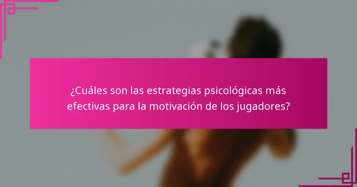 ¿Cuáles son las estrategias psicológicas más efectivas para la motivación de los jugadores?