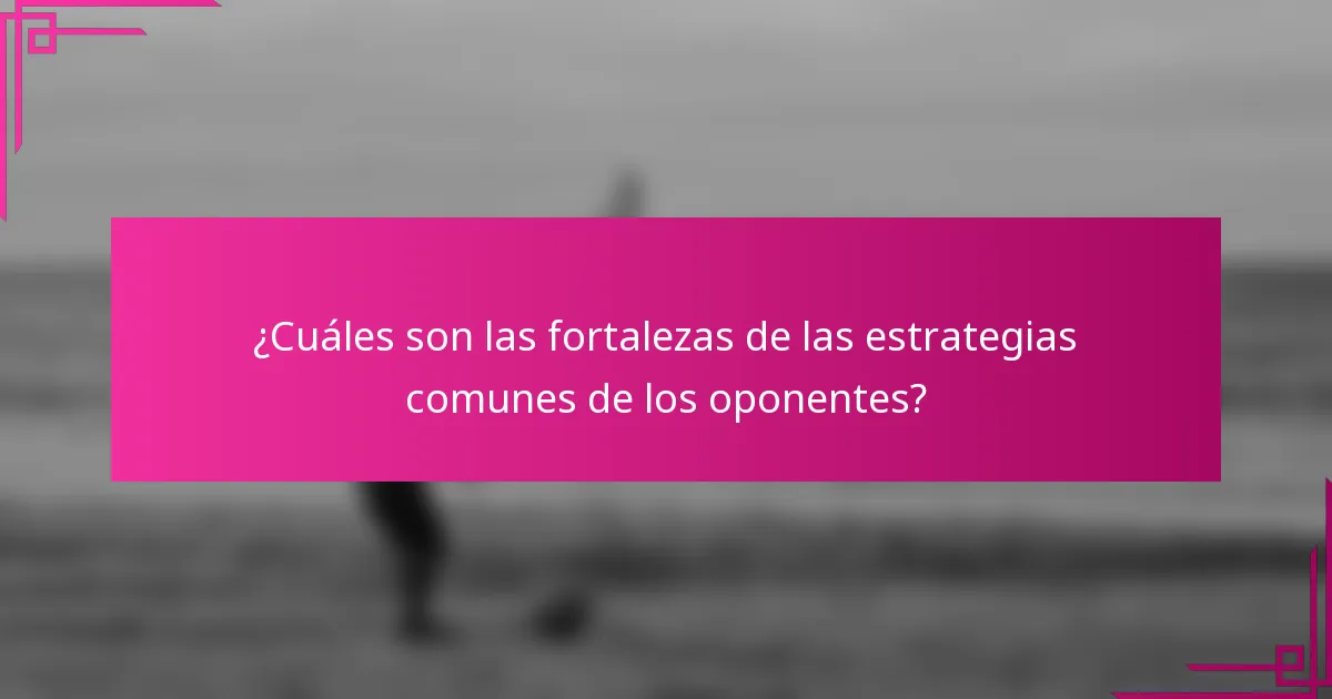 ¿Cuáles son las fortalezas de las estrategias comunes de los oponentes?