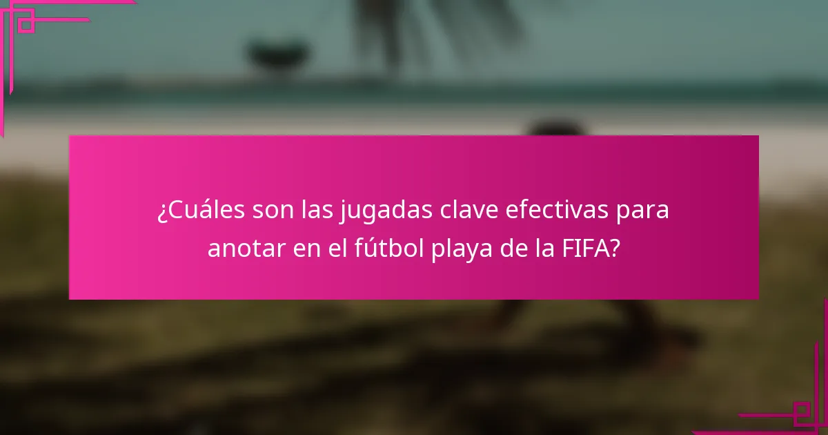 ¿Cuáles son las jugadas clave efectivas para anotar en el fútbol playa de la FIFA?