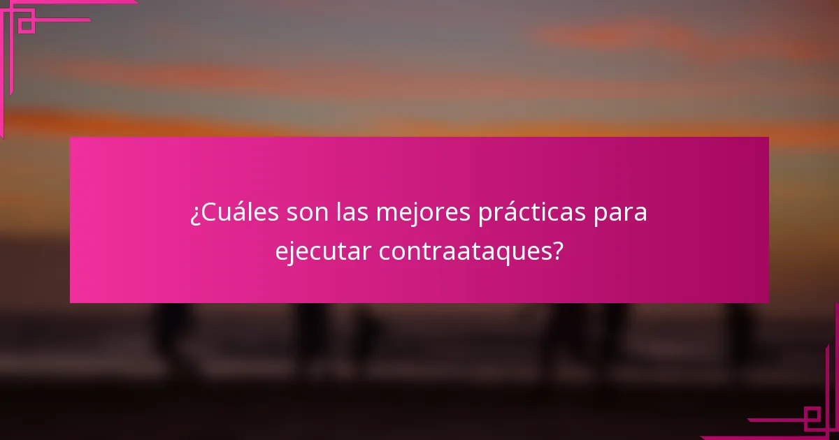 ¿Cuáles son las mejores prácticas para ejecutar contraataques?