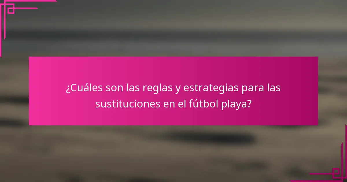 ¿Cuáles son las reglas y estrategias para las sustituciones en el fútbol playa?