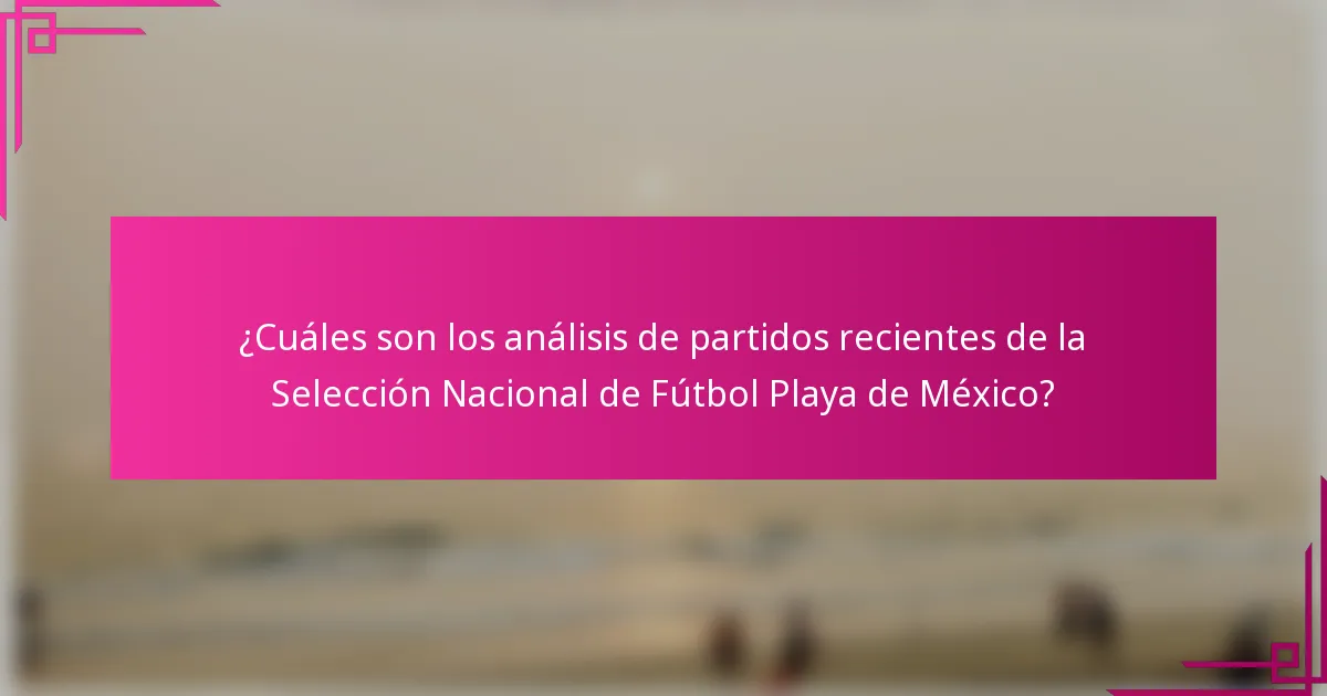 ¿Cuáles son los análisis de partidos recientes de la Selección Nacional de Fútbol Playa de México?