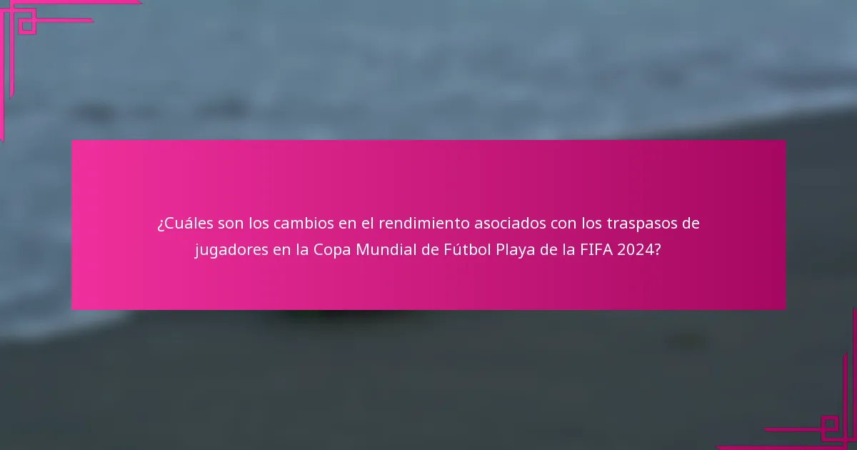 ¿Cuáles son los cambios en el rendimiento asociados con los traspasos de jugadores en la Copa Mundial de Fútbol Playa de la FIFA 2024?