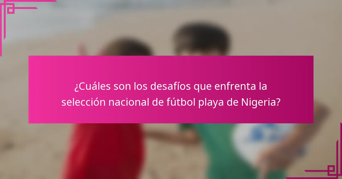¿Cuáles son los desafíos que enfrenta la selección nacional de fútbol playa de Nigeria?