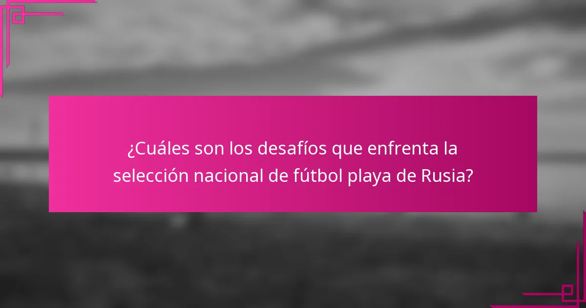 ¿Cuáles son los desafíos que enfrenta la selección nacional de fútbol playa de Rusia?