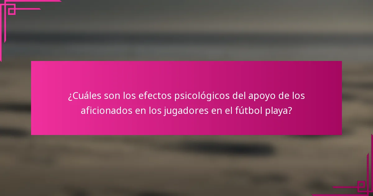 ¿Cuáles son los efectos psicológicos del apoyo de los aficionados en los jugadores en el fútbol playa?