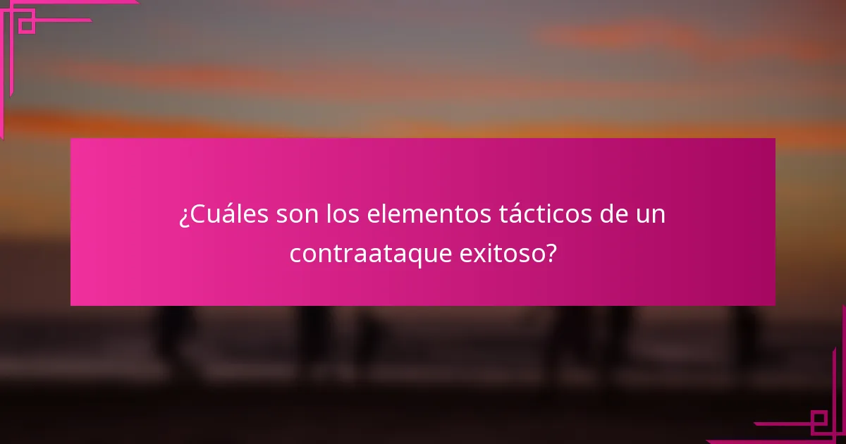 ¿Cuáles son los elementos tácticos de un contraataque exitoso?