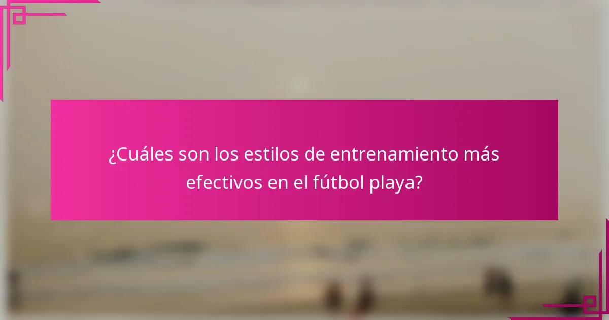 ¿Cuáles son los estilos de entrenamiento más efectivos en el fútbol playa?