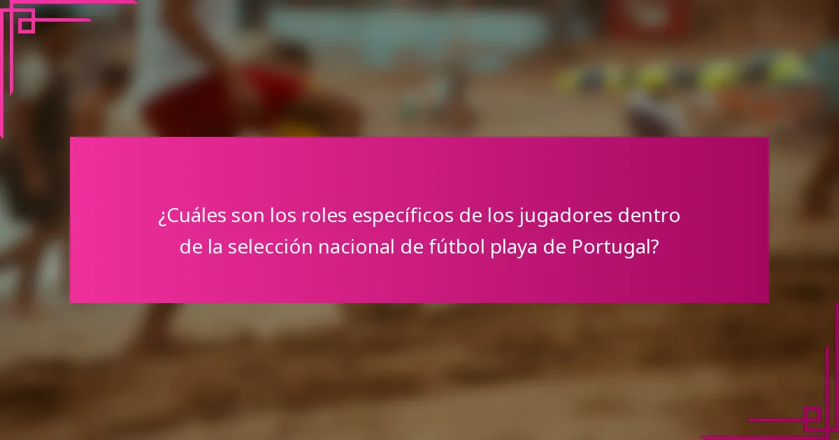 ¿Cuáles son los roles específicos de los jugadores dentro de la selección nacional de fútbol playa de Portugal?