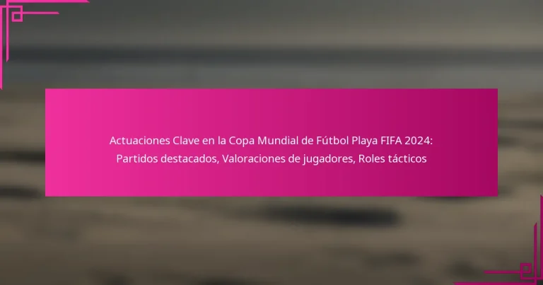 Actuaciones Clave en la Copa Mundial de Fútbol Playa FIFA 2024: Partidos destacados, Valoraciones de jugadores, Roles tácticos