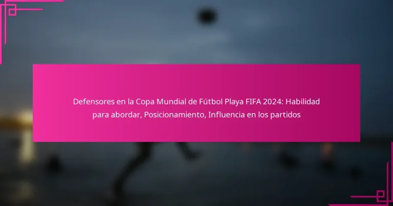 Defensores en la Copa Mundial de Fútbol Playa FIFA 2024: Habilidad para abordar, Posicionamiento, Influencia en los partidos