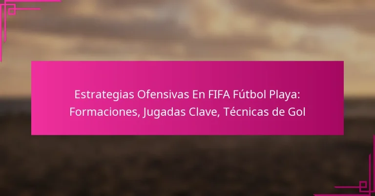 Estrategias Ofensivas En FIFA Fútbol Playa: Formaciones, Jugadas Clave, Técnicas de Gol