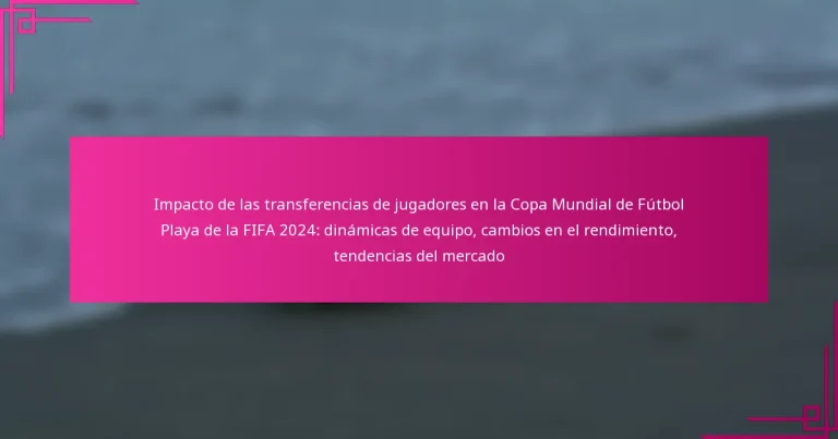 Impacto de las transferencias de jugadores en la Copa Mundial de Fútbol Playa de la FIFA 2024: dinámicas de equipo, cambios en el rendimiento, tendencias del mercado
