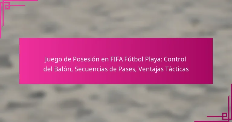 Juego de Posesión en FIFA Fútbol Playa: Control del Balón, Secuencias de Pases, Ventajas Tácticas