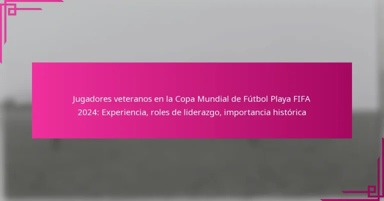 Jugadores veteranos en la Copa Mundial de Fútbol Playa FIFA 2024: Experiencia, roles de liderazgo, importancia histórica