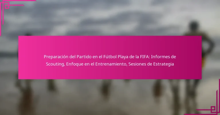 Preparación del Partido en el Fútbol Playa de la FIFA: Informes de Scouting, Enfoque en el Entrenamiento, Sesiones de Estrategia
