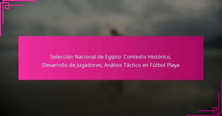 Selección Nacional de Egipto: Contexto Histórico, Desarrollo de Jugadores, Análisis Táctico en Fútbol Playa