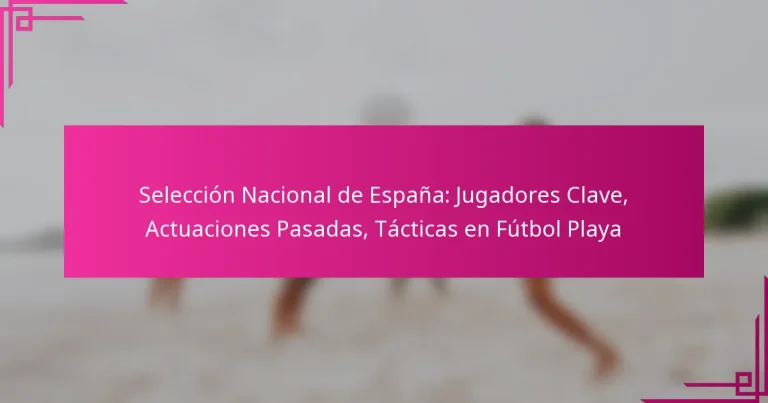 Selección Nacional de España: Jugadores Clave, Actuaciones Pasadas, Tácticas en Fútbol Playa