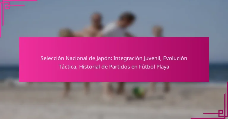 Selección Nacional de Japón: Integración Juvenil, Evolución Táctica, Historial de Partidos en Fútbol Playa