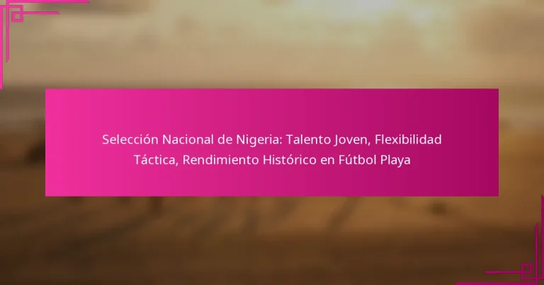 Selección Nacional de Nigeria: Talento Joven, Flexibilidad Táctica, Rendimiento Histórico en Fútbol Playa