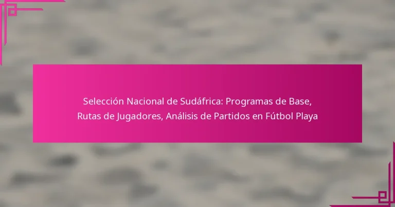 Selección Nacional de Sudáfrica: Programas de Base, Rutas de Jugadores, Análisis de Partidos en Fútbol Playa