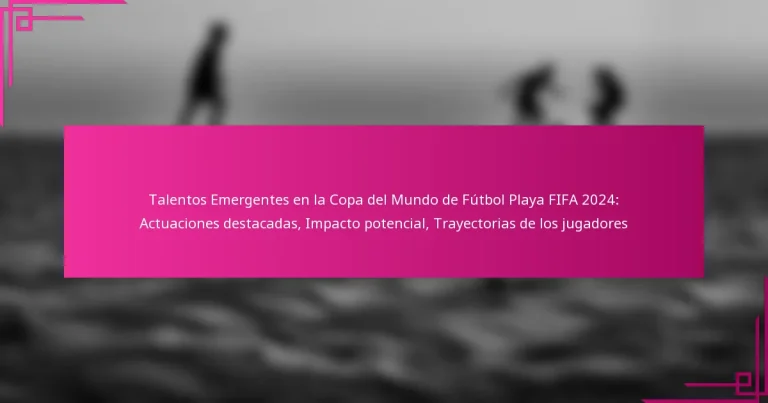 Talentos Emergentes en la Copa del Mundo de Fútbol Playa FIFA 2024: Actuaciones destacadas, Impacto potencial, Trayectorias de los jugadores