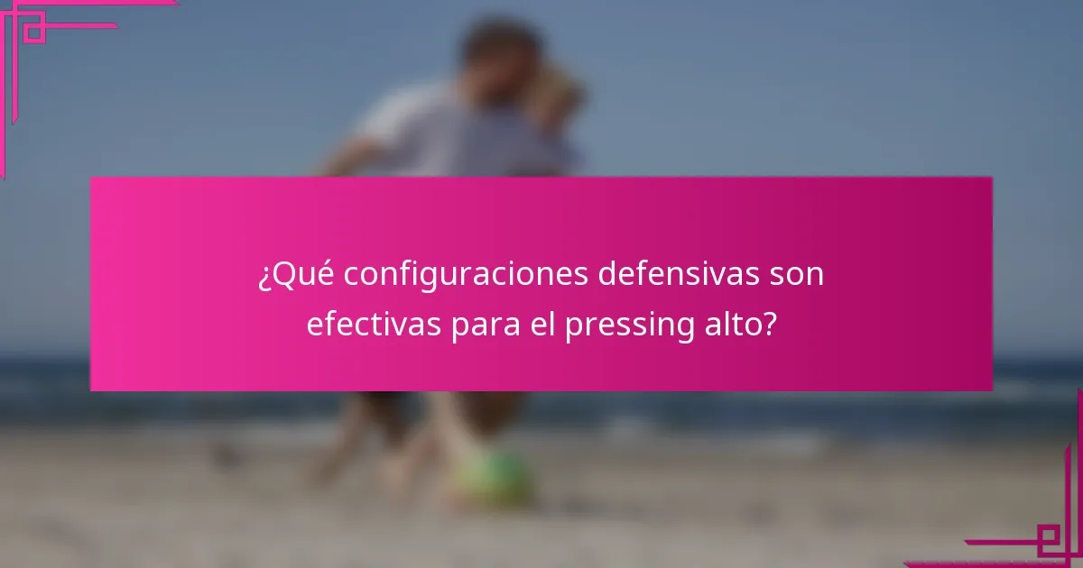 ¿Qué configuraciones defensivas son efectivas para el pressing alto?