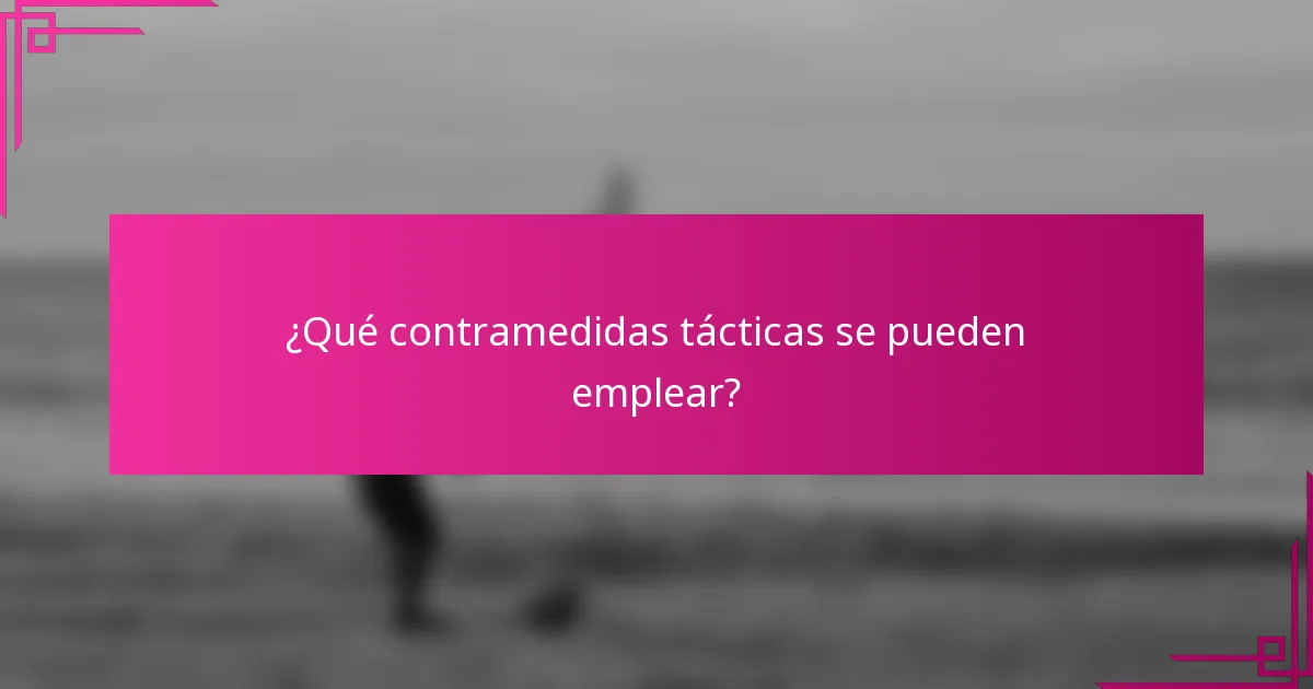 ¿Qué contramedidas tácticas se pueden emplear?