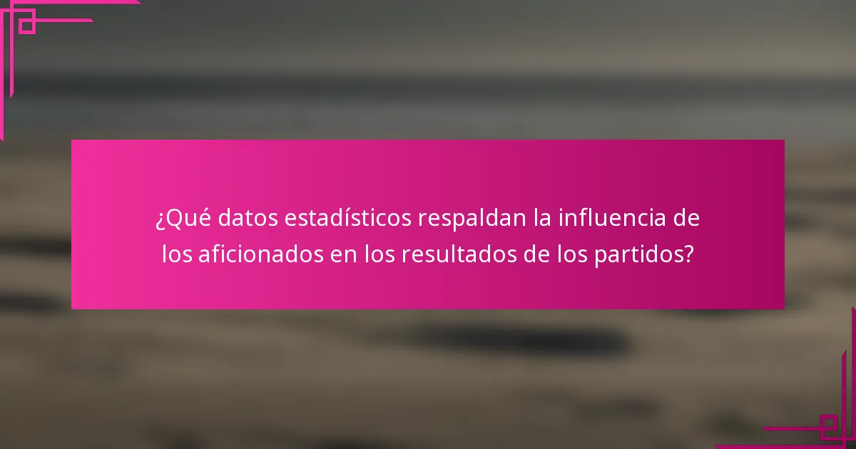 ¿Qué datos estadísticos respaldan la influencia de los aficionados en los resultados de los partidos?