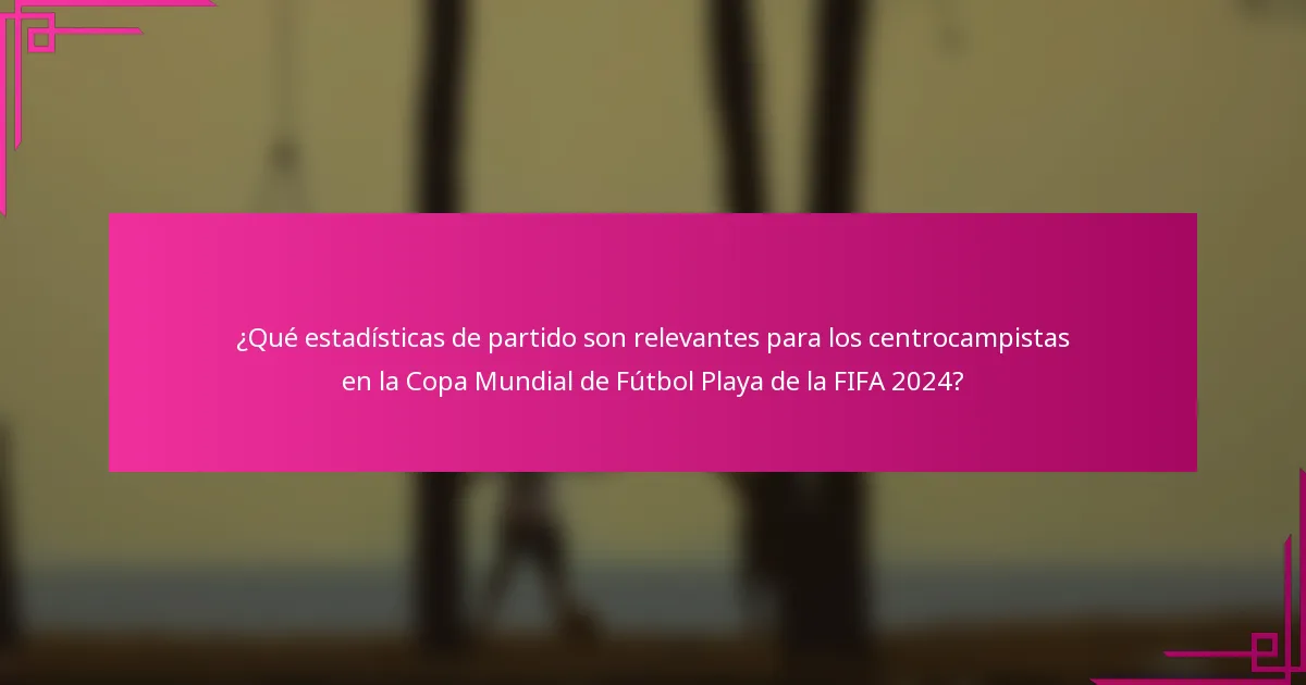 ¿Qué estadísticas de partido son relevantes para los centrocampistas en la Copa Mundial de Fútbol Playa de la FIFA 2024?