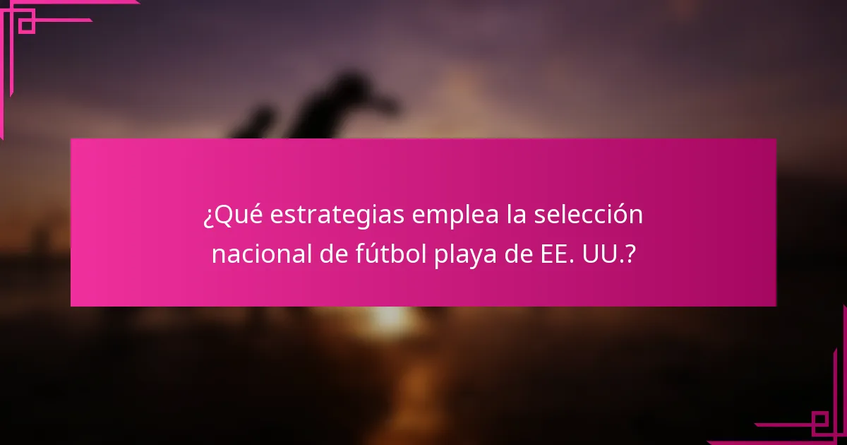 ¿Qué estrategias emplea la selección nacional de fútbol playa de EE. UU.?