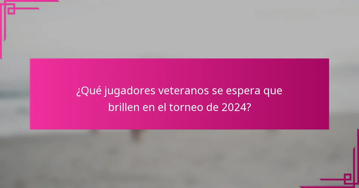¿Qué jugadores veteranos se espera que brillen en el torneo de 2024?
