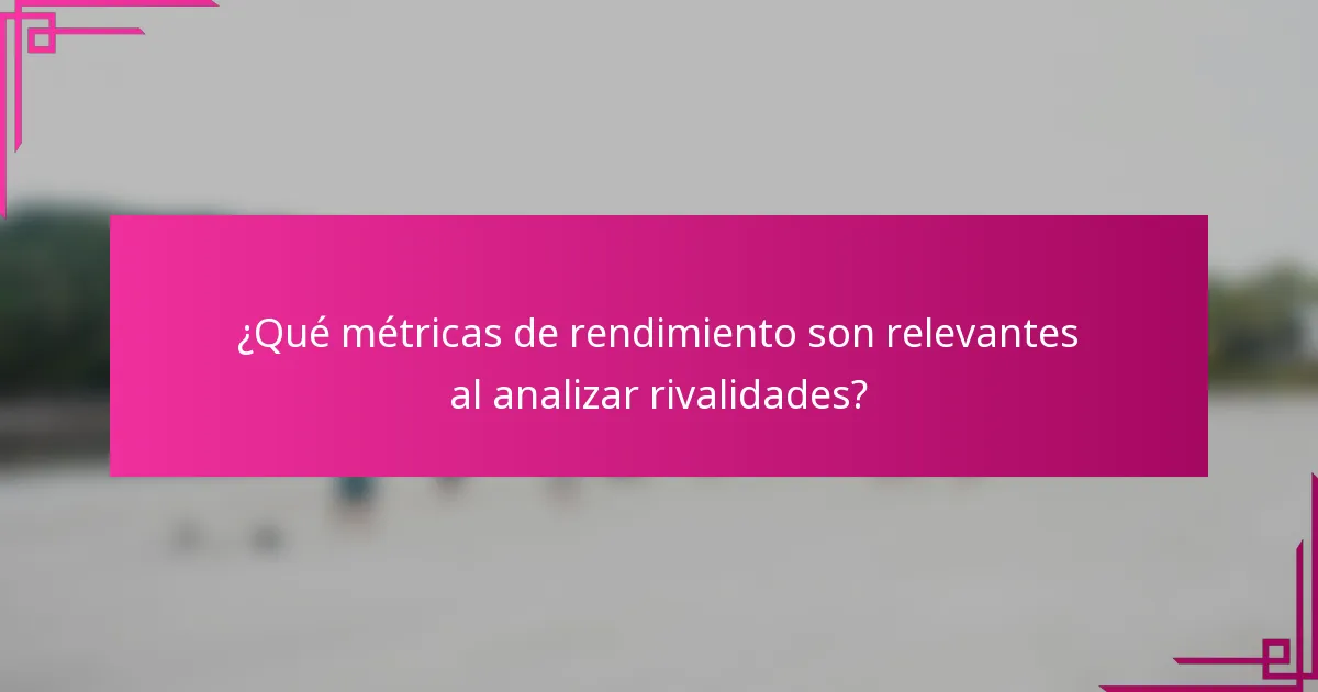 ¿Qué métricas de rendimiento son relevantes al analizar rivalidades?