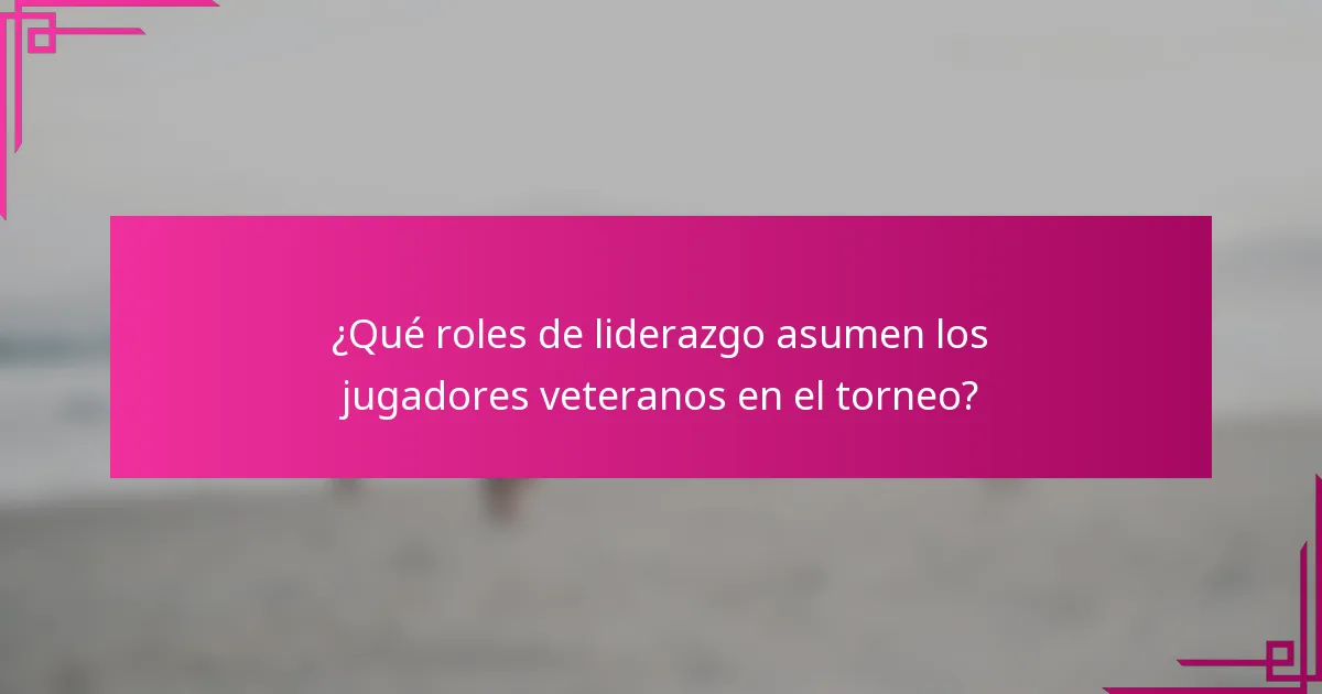 ¿Qué roles de liderazgo asumen los jugadores veteranos en el torneo?