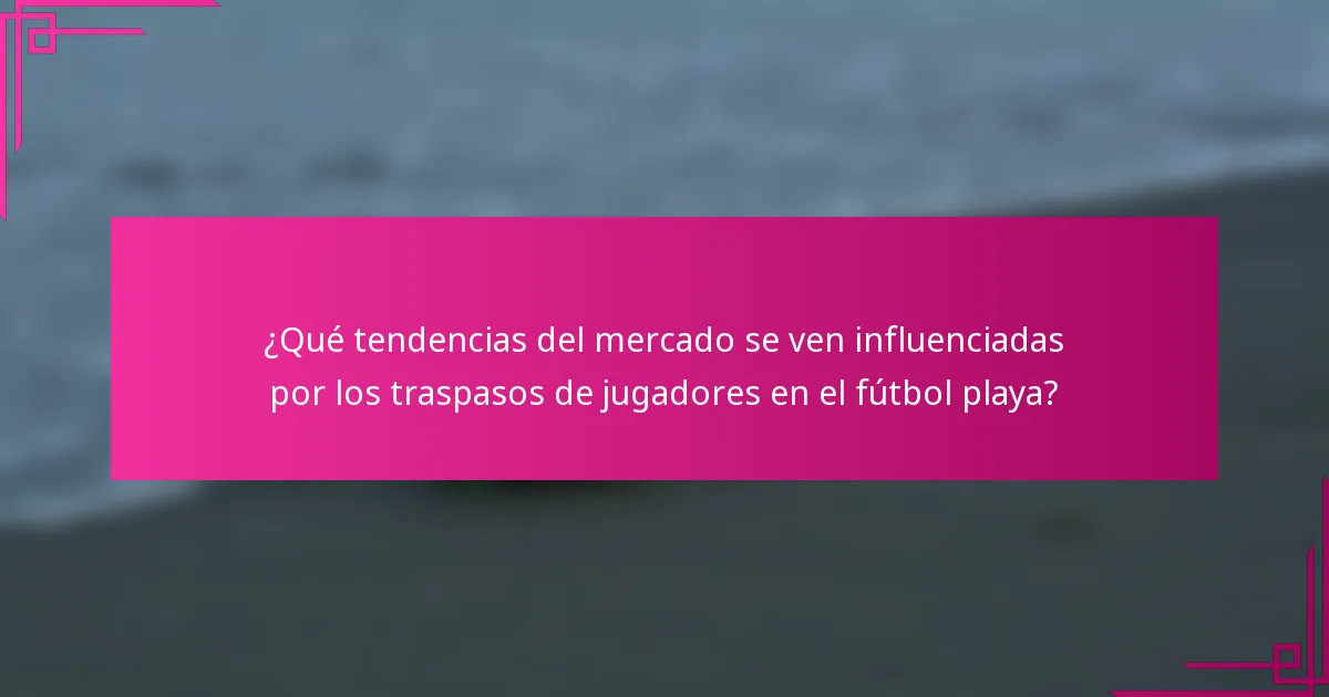 ¿Qué tendencias del mercado se ven influenciadas por los traspasos de jugadores en el fútbol playa?