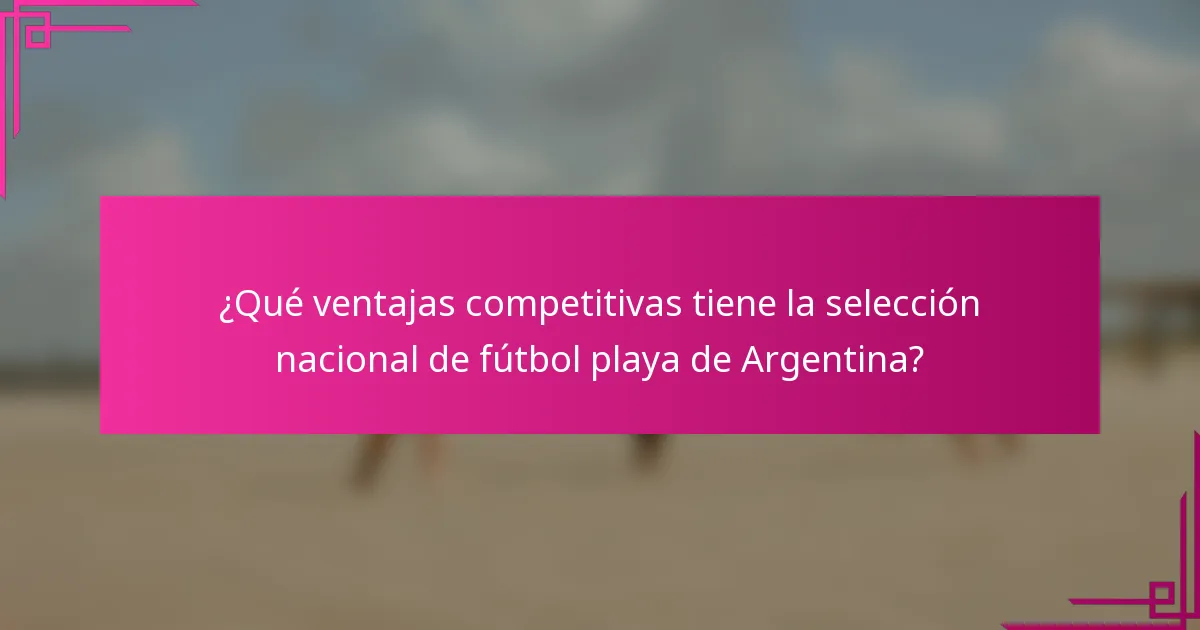 ¿Qué ventajas competitivas tiene la selección nacional de fútbol playa de Argentina?