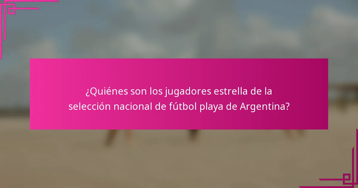 ¿Quiénes son los jugadores estrella de la selección nacional de fútbol playa de Argentina?